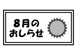 8月のおしらせ・…