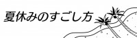 夏休みのすごし方…